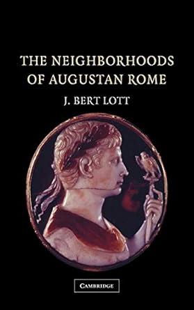 The Neighborhoods of Augustan Rome by J. Bert Lott | Cambridge University Press; Illustrated edition