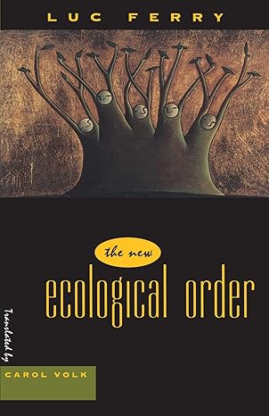 The New Ecological Order by Luc Ferry | University of Chicago Press; 1st edition