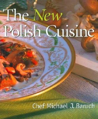 The New Polish Cuisine by Michael J. Baruch | L B C M Pub Co; First U. S. Edition