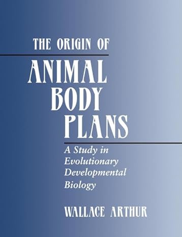 The Origin of Animal Body Plans: A Study in Evolutionary Developmental Biology by Wallace Arthur | Cambridge University Press; 1st edition