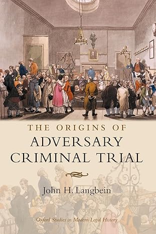 The Origins of Adversary Criminal Trial (Oxford Studies in Modern Legal History) by John H. Langbein | Oxford University Press; 1st edition