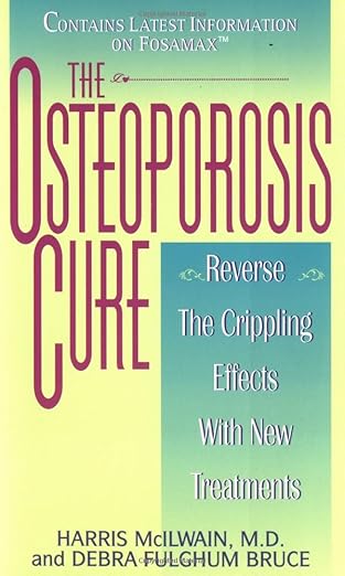 The Osteoporosis Cure: Reverse the Crippling Effects With New Treatments by Harris McIlwain | William Morrow Paperbacks; 1st edition