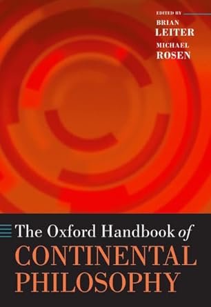 The Oxford Handbook of Continental Philosophy (Oxford Handbooks) by Brian Leiter | Oxford University Press; 1st edition