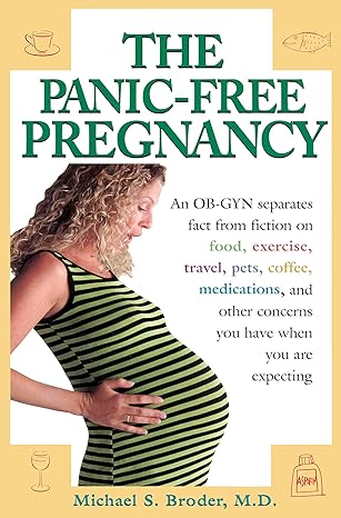 The Panic-Free Pregnancy: An OB-GYN Separates Fact from Fiction on Food, Exercise, Travel, Pets, Coffee, Medications, and Concerns You Have When You Are Expecting by Michael Broder | Tarcher