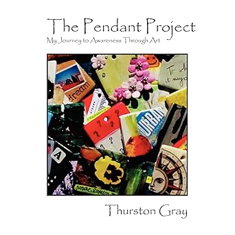 The Pendant Project: My Journey to Awareness Through Art by Thurston Gray | Earth Bird Publishing