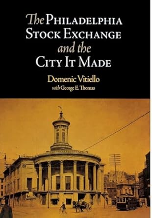 The Philadelphia Stock Exchange and the City It Made by Domenic Vitiello | University of Pennsylvania Press; First Edition