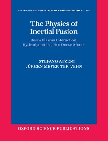 The Physics of Inertial Fusion: Beam Plasma Interaction, Hydrodynamics, Hot Dense Matter (International Series of Monographs on Physics) by Stefano Atzeni | Oxford University Press; 1st edition