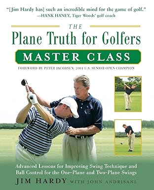 The Plane Truth for Golfers Master Class: Advanced Lessons for Improving Swing Technique and Ball Control for the One- and Two-Plane Swings by Jim Hardy | McGraw Hill; 1st edition