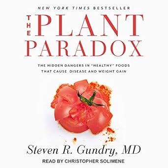 The Plant Paradox: The Hidden Dangers in "Healthy" Foods That Cause Disease and Weight Gain by Steven R. Gundry  MD MD | Tantor Audio