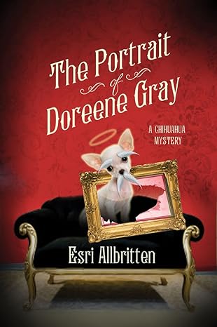 The Portrait of Doreene Gray: A Chihuahua Mystery (A Tripping Magazine Mystery) by Esri Allbritten | Minotaur Books