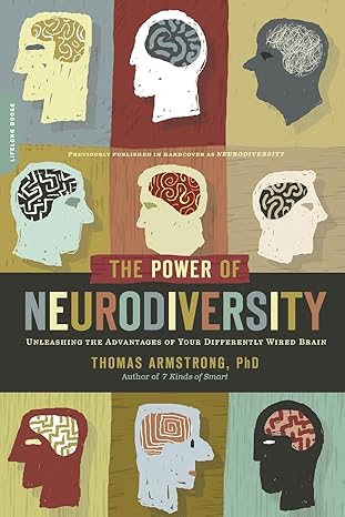 The Power of Neurodiversity: Unleashing the Advantages of Your Differently Wired Brain (published in hardcover as Neurodiversity) by Ph.D. Thomas Armstrong PhD | Balance; 47024th edition