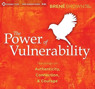 The Power of Vulnerability: Teachings on Authenticity, Connection and Courage by Brene Brown | Sounds True