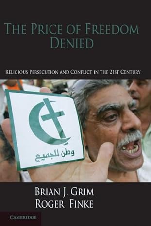 The Price of Freedom Denied: Religious Persecution and Conflict in the Twenty-First Century (Cambridge Studies in Social Theory, Religion and Politics) by Brian J. Grim | Cambridge University Press