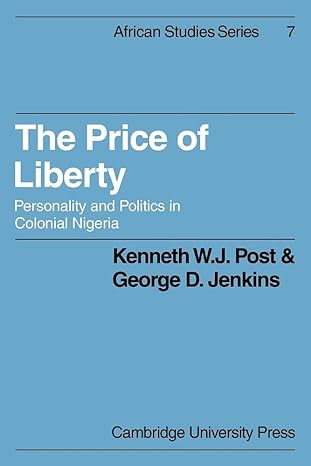 The Price of Liberty: Personality and Politics in Colonial Nigeria (African Studies, Series Number 7) by Kenneth W. J. Post | Cambridge University Press; 1st edition