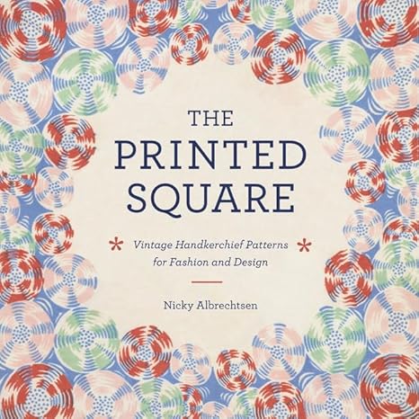 The Printed Square: Vintage Handkerchief Patterns for Fashion and Design by Nicky Albrechtsen | Harper