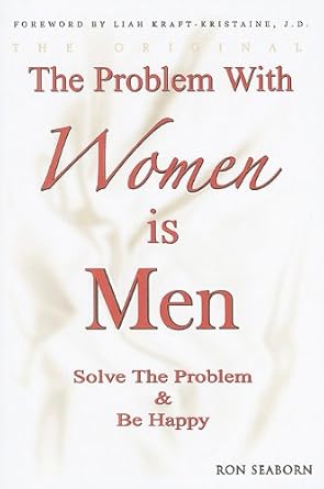 The Problem with Women Is Men: Solve the Problem & Be Happy by Ron Seaborn | Life Line, Inc; 1st edition