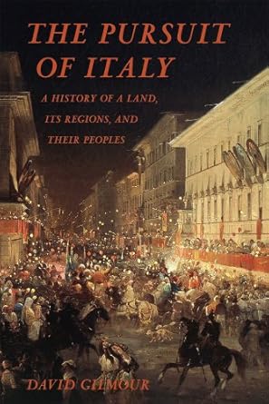 The Pursuit of Italy: A History of a Land, Its Regions, and Their Peoples by David Gilmour | Farrar, Straus and Giroux; 1st edition