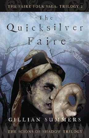 The Quicksilver Faire: The Scions of Shadow Trilogy, Book 2 (The Faire Folk Saga) by Gillian Summers | Flux