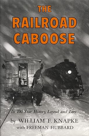 The Railroad Caboose: Its 100 Year History, Legend, and Lore by William F. Knapke | Golden West Books