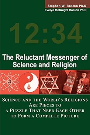 The Reluctant Messenger of Science and Religion: Science and the World's Religions Are Pieces to a Puzzle That Need Each Other to Form a Complete Picture by Stephen Boston | iUniverse