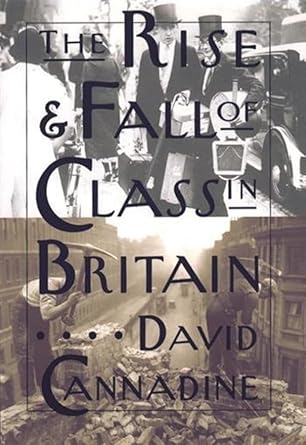The Rise and Fall of Class in Britain by David Cannadine | Columbia University Press; Revised ed. edition