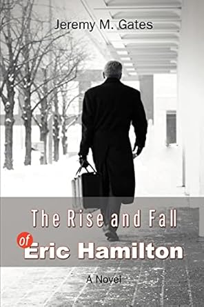 The Rise and Fall of Eric Hamilton by Jeremy Gates | iUniverse; 0 edition