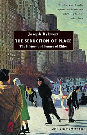 The Seduction of Place: The History and Future of Cities by Joseph Rykwert | Knopf Doubleday Publishing Group; Reprint edition