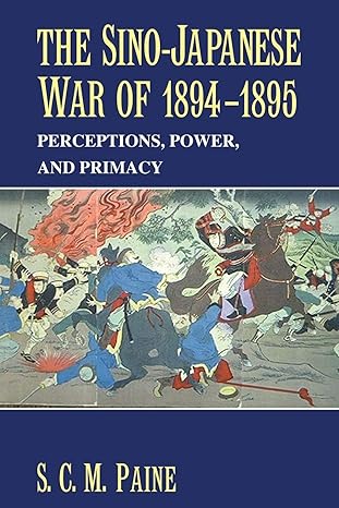The Sino-Japanese War of 1894-1895: Perceptions, Power, and Primacy by S. C. M. Paine | Cambridge University Press