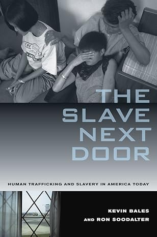The Slave Next Door: Human Trafficking and Slavery in America Today by Kevin Bales | University of California Press