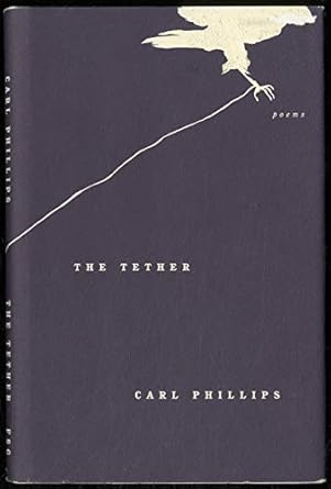 The Tether: Poems by Carl Phillips | Farrar, Straus and Giroux; First Edition