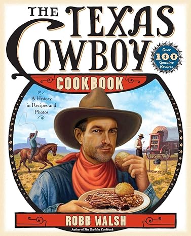 The Texas Cowboy Cookbook: A History in Recipes and Photos by Robb Walsh | Ten Speed Press