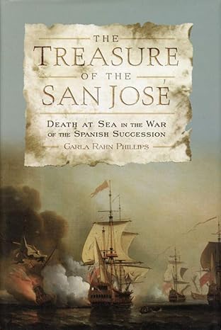 The Treasure of the San José: Death at Sea in the War of the Spanish Succession by Carla Rahn Phillips | The Johns Hopkins University Press; First Edition