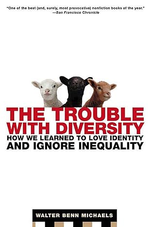 The Trouble with Diversity: How We Learned to Love Identity and Ignore Inequality by Walter Benn Michaels | Holt Paperbacks; First Edition