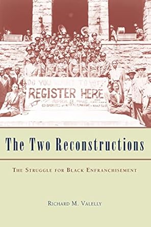 The Two Reconstructions: The Struggle for Black Enfranchisement (American Politics and Political Economy Series) by Richard M. Valelly | University of Chicago Press; 1st edition