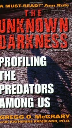 The Unknown Darkness: Profiling the Predators Among Us by Gregg O. McCrary | HarperTorch; Reprint edition