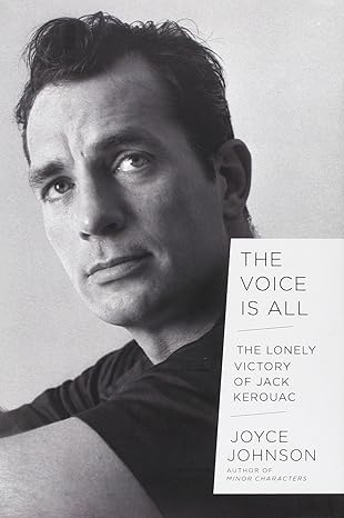 The Voice Is All: The Lonely Victory of Jack Kerouac by Joyce Johnson | Viking; First Edition