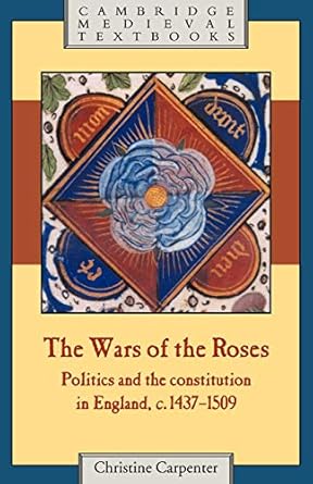 The Wars of the Roses: Politics and the Constitution in England, c.1437–1509 (Cambridge Medieval Textbooks) by Christine Carpenter | Cambridge University Press