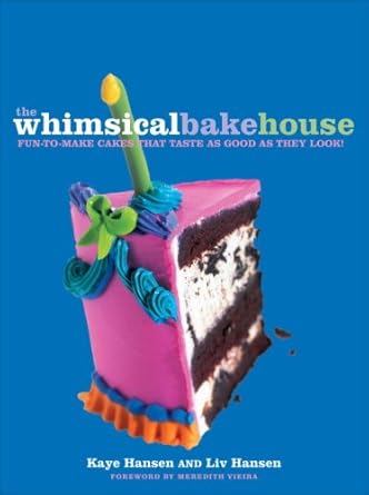 The Whimsical Bakehouse: Fun-to-Make Cakes That Taste as Good as They Look by Kaye Hansen | Clarkson Potter; Reprint edition