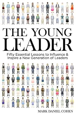 The Young Leader: Fifty Essential Lessons to Influence & Inspire a New Generation of Leaders by Mark Daniel Cohen | Monumental Publishing