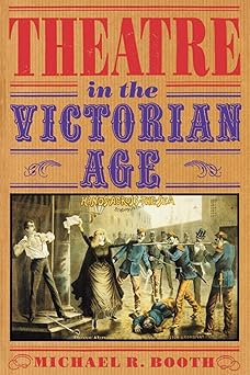 Theatre in the Victorian Age (Cambridge Musical Texts and Monographs) by Michael Richard Booth | Cambridge University Press