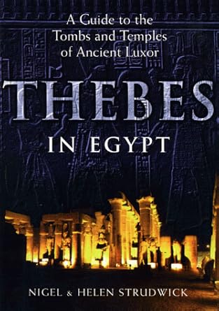 Thebes in Egypt: A Guide to the Tombs and Temples of Ancient Luxor by Nigel Strudwick | Cornell University Press; First Edition