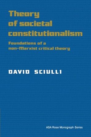 Theory of Societal Constitutionalism: Foundations of a Non-Marxist Critical Theory (American Sociological Association Rose Monographs) by David Sciulli | Cambridge University Press; Reprint edition