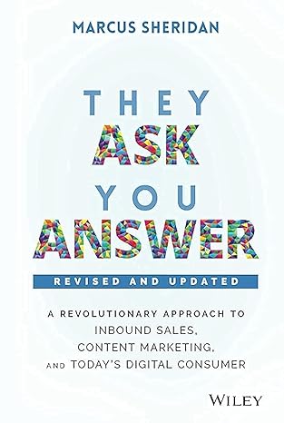 They Ask, You Answer: A Revolutionary Approach to Inbound Sales, Content Marketing, and Today's Digital Consumer by Marcus Sheridan | Wiley