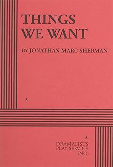 Things We Want - Acting Edition (Acting Edition for Theater Productions) by Jonathan Marc Sherman | Dramatists Play Service, Inc.