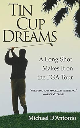 Tin Cup Dreams: A Long Shot Makes It on the PGA Tour by Michael D'Antonio | Grand Central Publishing