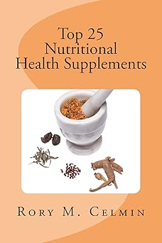 Top 25 Nutritional Health Supplements by Rory M Celmin | RMC Books
