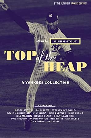 Top Of The Heap: A Yankees Collection by Glenn Stout | Mariner Books