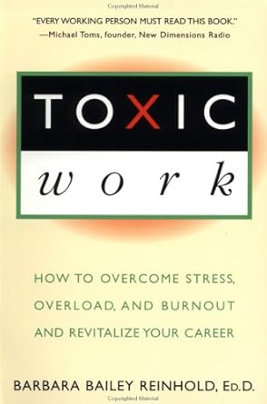 Toxic Work: How to Overcome Stress, Overload and Burnout and RevitalizeYour Career by Barbara Bailey Reinhold | Plume; First Paperback Edition