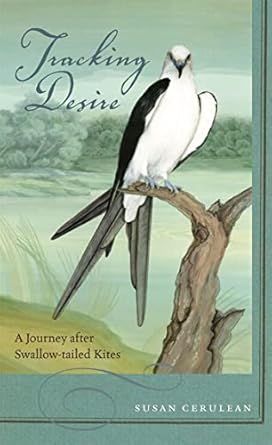 Tracking Desire: A Journey after Swallow-tailed Kites by Susan Cerulean | University of Georgia Press