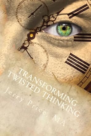 Transforming Twisted Thinking: Straight Thinkers Accept Responsibility by Jerry Price MA | 2BRealMen Publishing